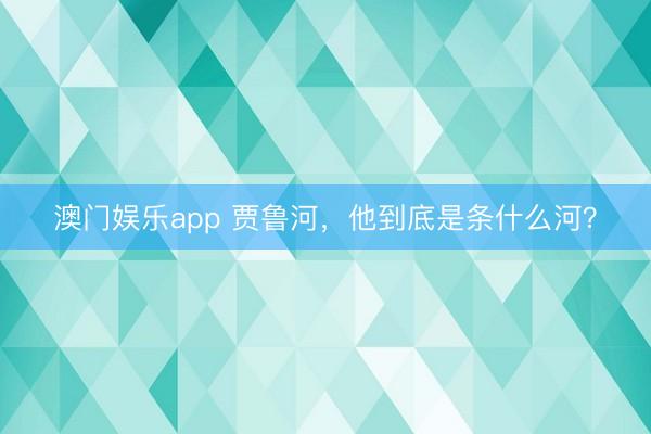 澳门娱乐app 贾鲁河，他到底是条什么河？