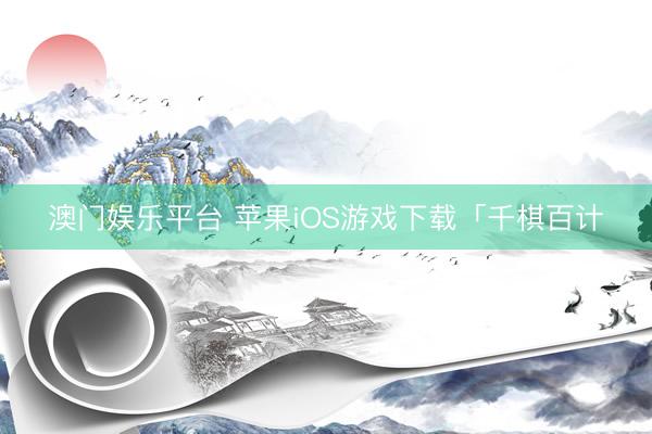 澳门娱乐平台 苹果iOS游戏下载「千棋百计